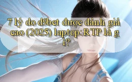 7 lý do d9bet được đánh giá cao (2025) laptop RTP là gì