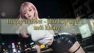 Bí quyết d9bet   phù hợp người mới không