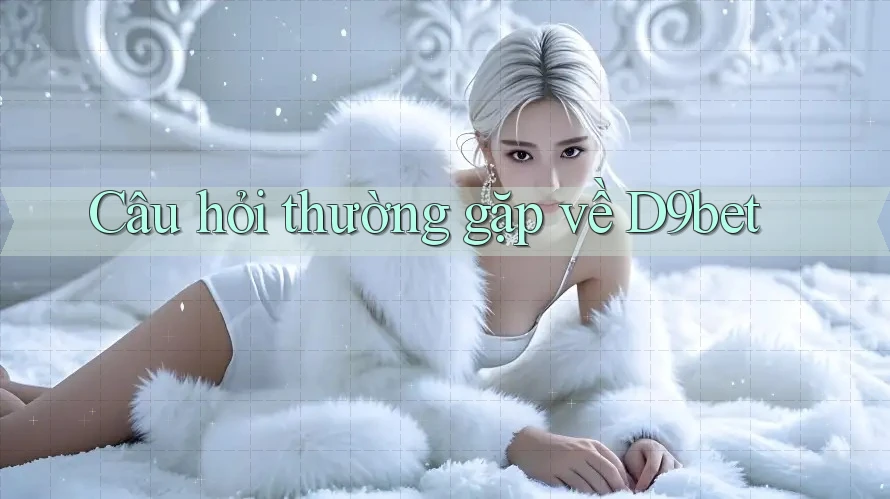 Câu hỏi thường gặp về d9bet Câu hỏi thường gặp về d9bet