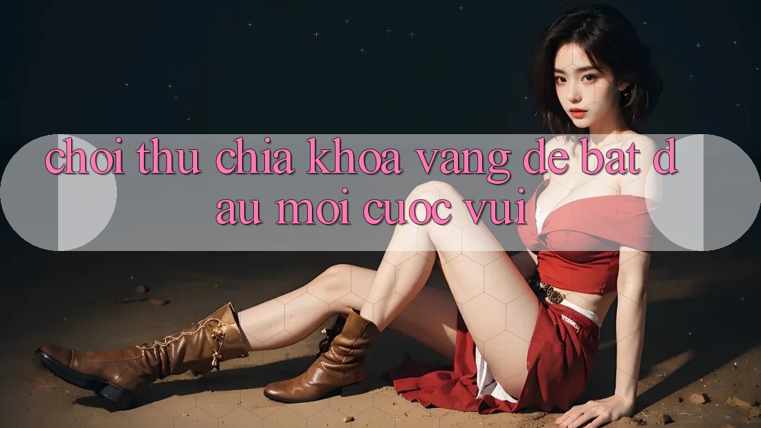 “Chơi Thử” – Chìa Khóa Vàng Để Bắt Đầu Mọi Cuộc Vui “Chơi Thử” – Chìa Khóa Vàng Để Bắt Đầu Mọi Cuộc Vui