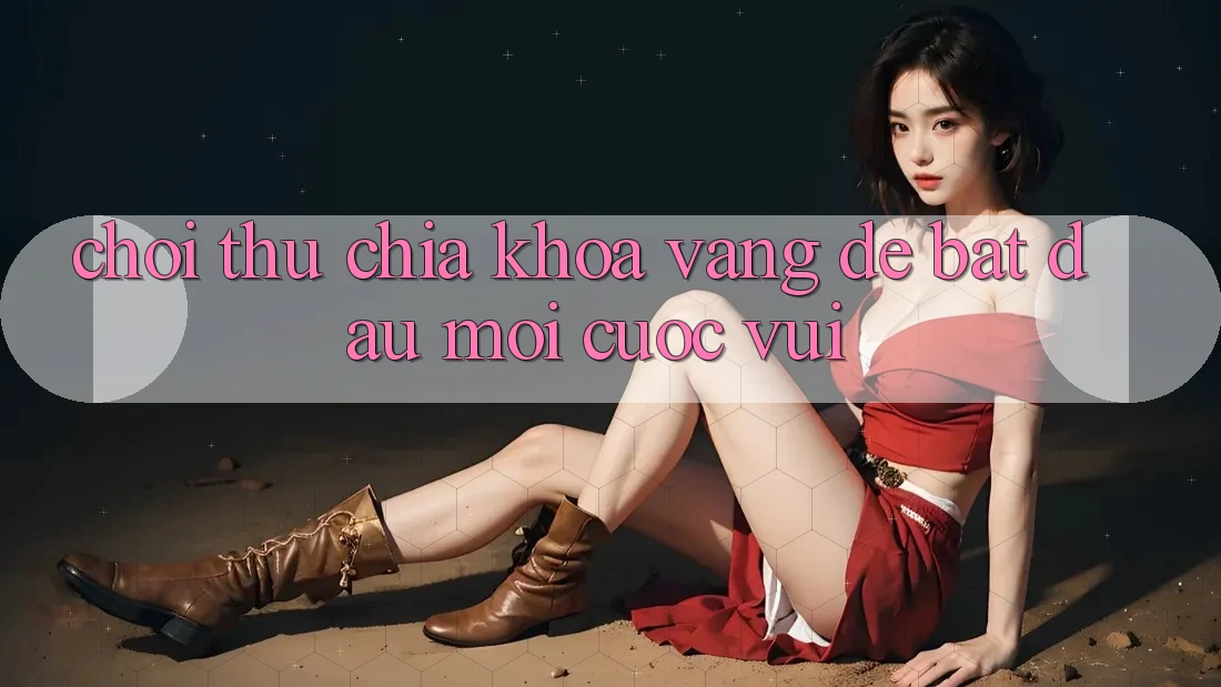 “Chơi Thử” – Chìa Khóa Vàng Để Bắt Đầu Mọi Cuộc Vui “Chơi Thử” – Chìa Khóa Vàng Để Bắt Đầu Mọi Cuộc Vui