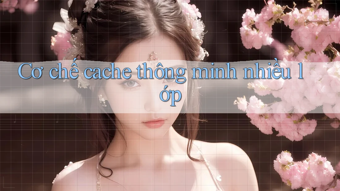 Cơ chế cache thông minh nhiều lớp Cơ chế cache thông minh nhiều lớp