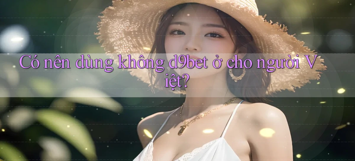 Có nên dùng không d9bet ở cho người Việt