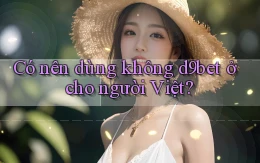 Có nên dùng không d9bet ở cho người Việt