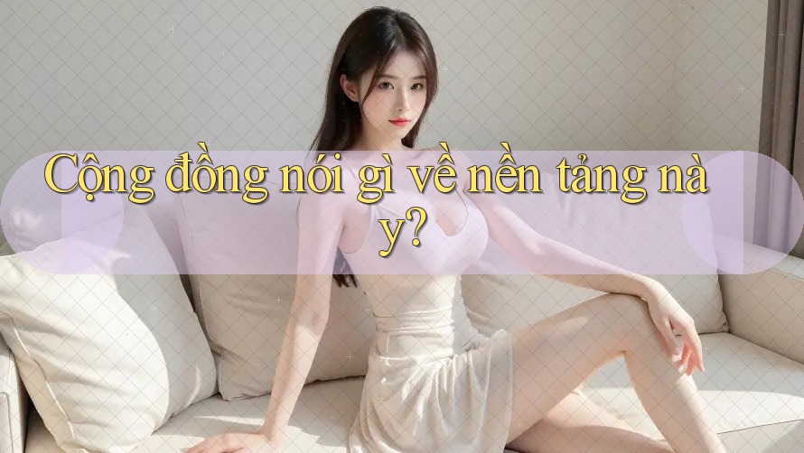 Cộng đồng nói gì về nền tảng này?
