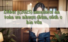 D9bet (2025) simulator an toàn ưu nhược điểm, cách chia vốn