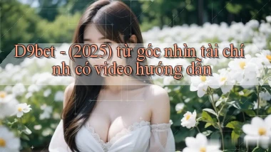 D9bet   (2025) từ góc nhìn tài chính có video hướng dẫn