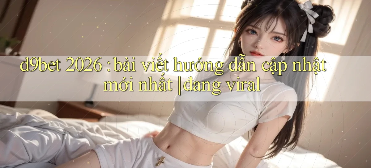 d9bet   Link Cập Nhật   Game Và App Chính Thức