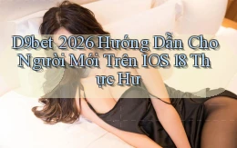 D9bet 2026 hướng dẫn cho người mới trên iOS 18 thực hư