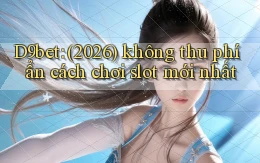 D9bet (2026) không thu phí ẩn cách chơi slot mới nhất