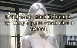 D9bet 2026 kinh nghiệm hay trong 2 phút   cách chơi baccarat