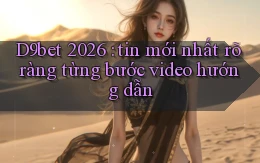 D9bet 2026 tin mới nhất rõ ràng từng bước video hướng dẫn