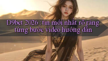 D9bet 2026 tin mới nhất rõ ràng từng bước video hướng dẫn
