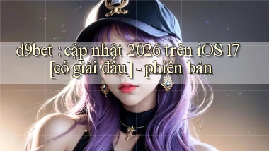 d9bet cập nhật 2026 trên iOS 17 [có giải đấu]   phiên bản