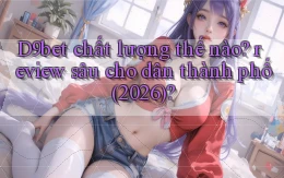 D9bet chất lượng thế nào review sâu cho dân thành phố (2026)