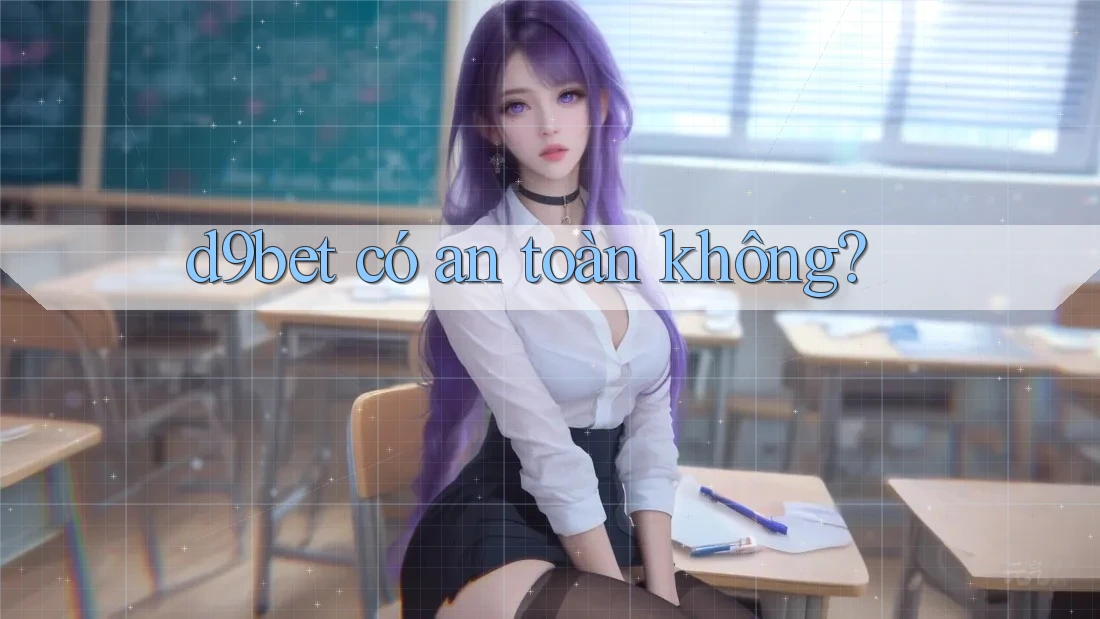 D9bet có an toàn không? D9bet có an toàn không?