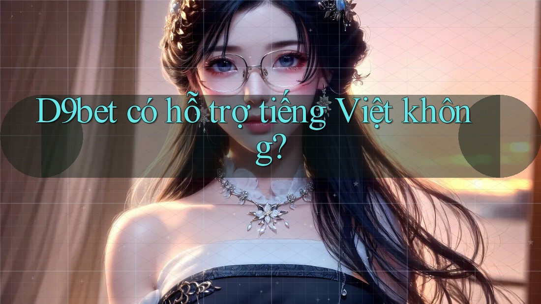 D9bet có hỗ trợ tiếng Việt không? D9bet có hỗ trợ tiếng Việt không?