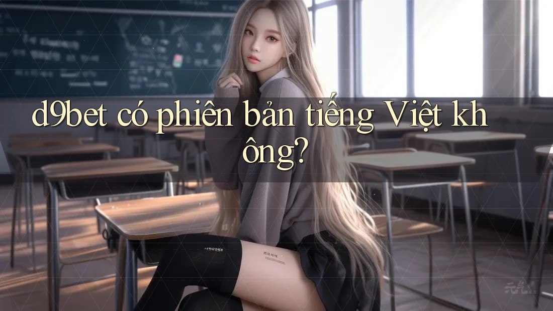 d9bet có phiên bản tiếng Việt không? d9bet có phiên bản tiếng Việt không?