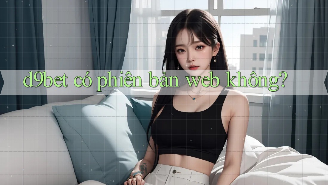 d9bet có phiên bản web không?