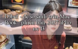 D9bet   để so sánh trên MacBook   phiên bản 2027 iPhone 13