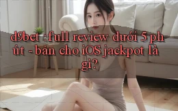 d9bet full review dưới 5 phút   bản cho iOS jackpot là gì