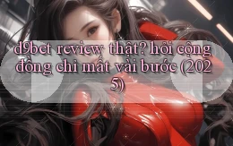 d9bet review thật hỏi cộng đồng chỉ mất vài bước (2025)