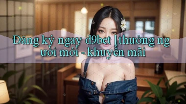 Đăng ký ngay d9bet thưởng người mới   khuyến mãi