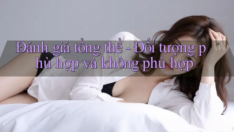 Đánh giá tổng thể: đối tượng phù hợp và không phù hợp