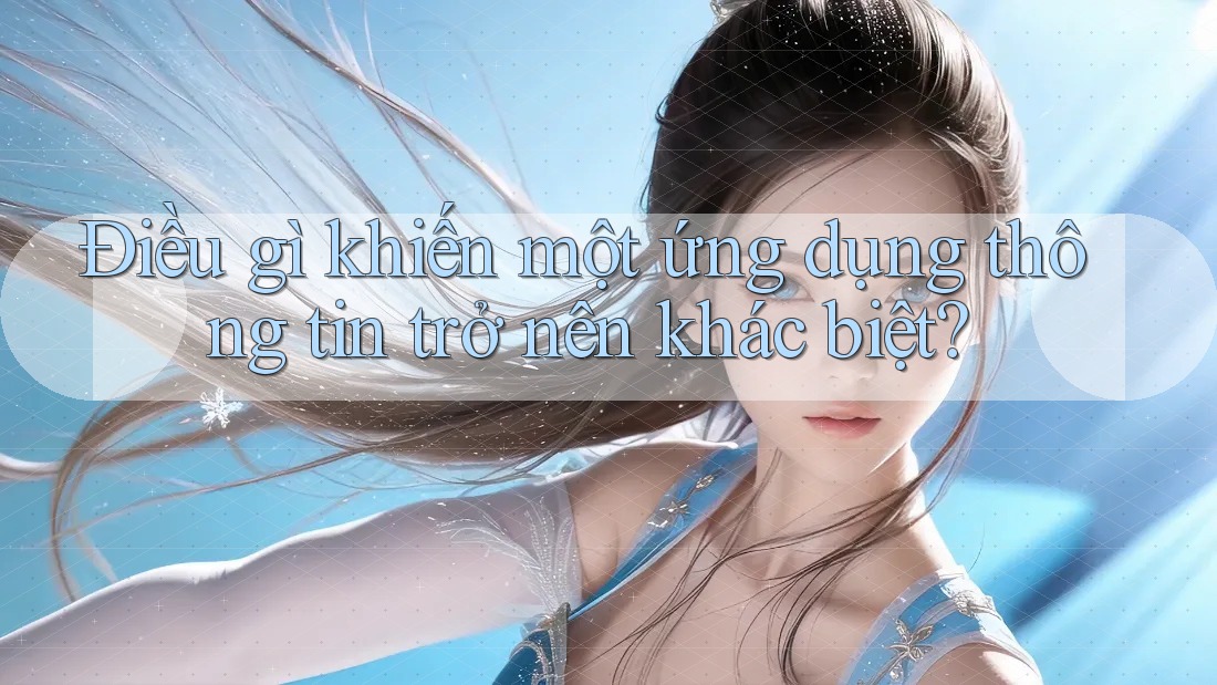 Điều gì khiến một ứng dụng thông tin trở nên khác biệt? Điều gì khiến một ứng dụng thông tin trở nên khác biệt?