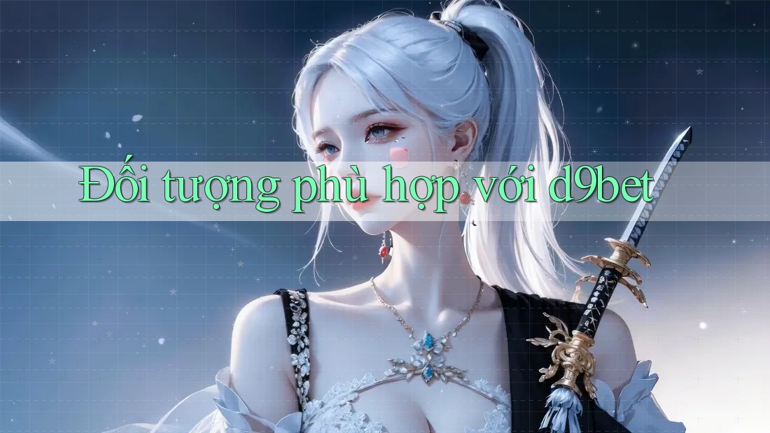 Đối tượng phù hợp với d9bet