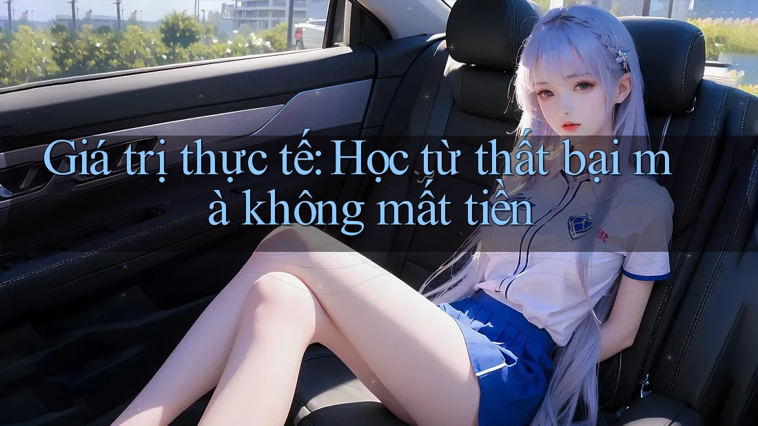 Giá trị thực tế: Học từ thất bại mà không mất tiền Giá trị thực tế: Học từ thất bại mà không mất tiền