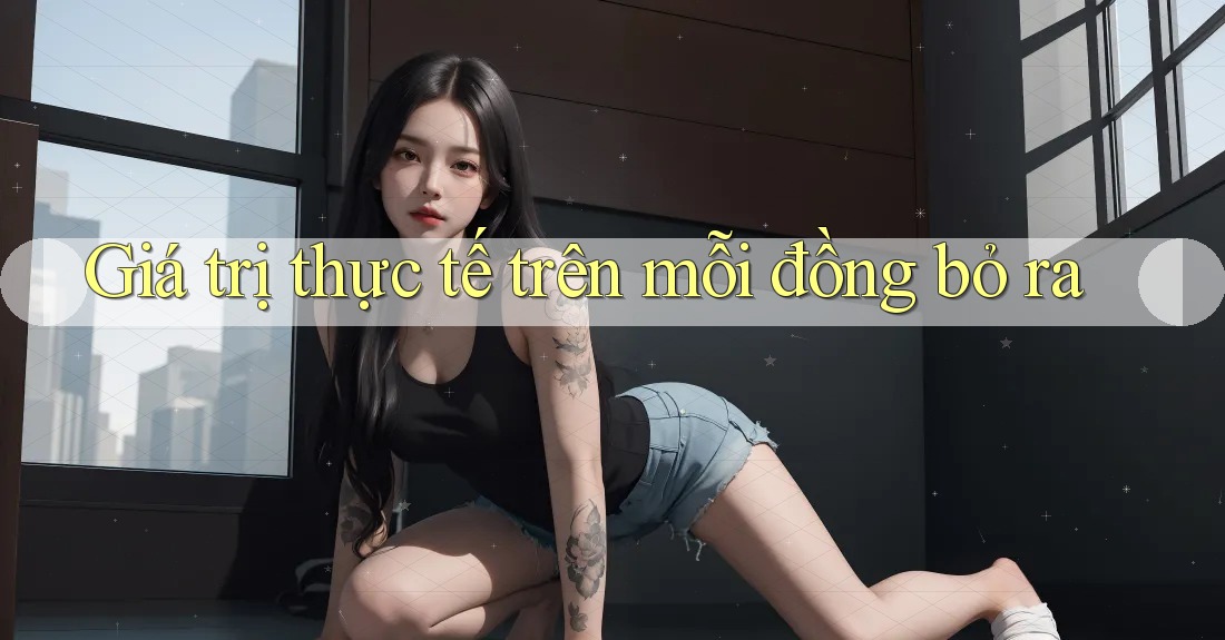 Giá trị thực tế trên mỗi đồng bỏ ra
