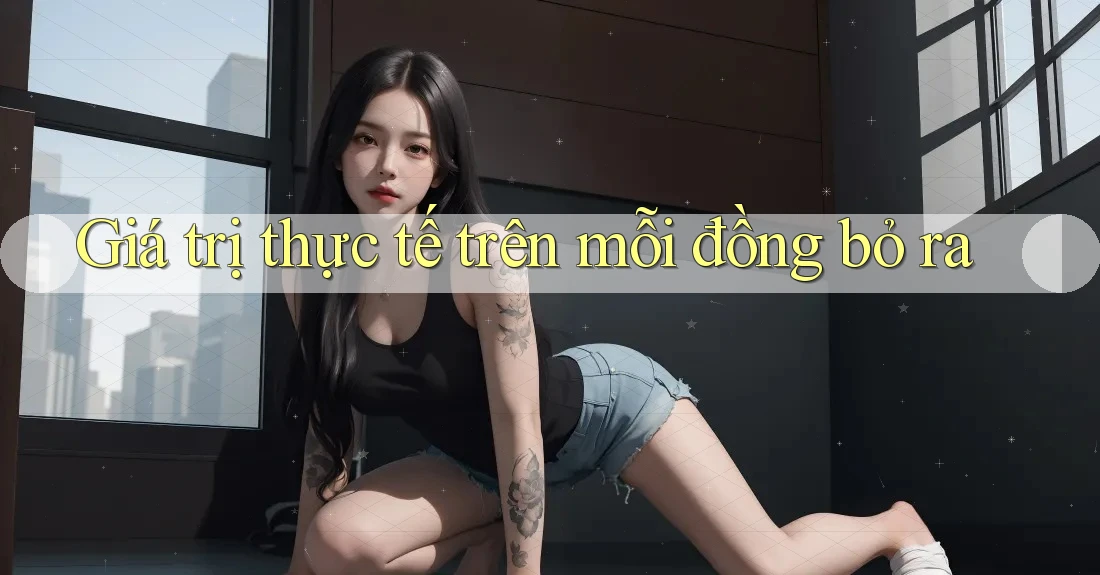 Giá trị thực tế trên mỗi đồng bỏ ra