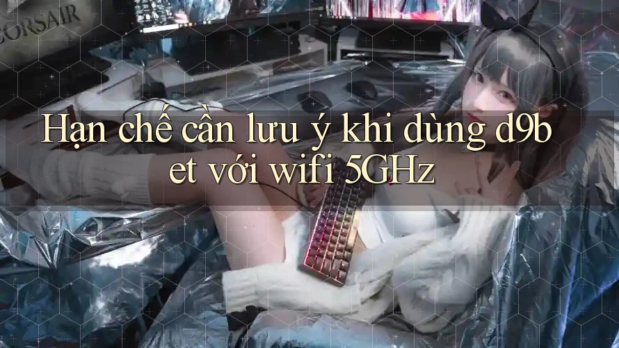 Hạn chế cần lưu ý khi dùng d9bet với wifi 5GHz