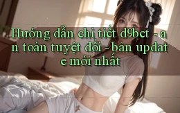 Hướng dẫn chi tiết d9bet   an toàn tuyệt đối   bản update mới nhất