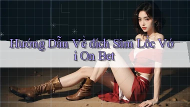 hướng dẫn về đích sâm lốc với on bet