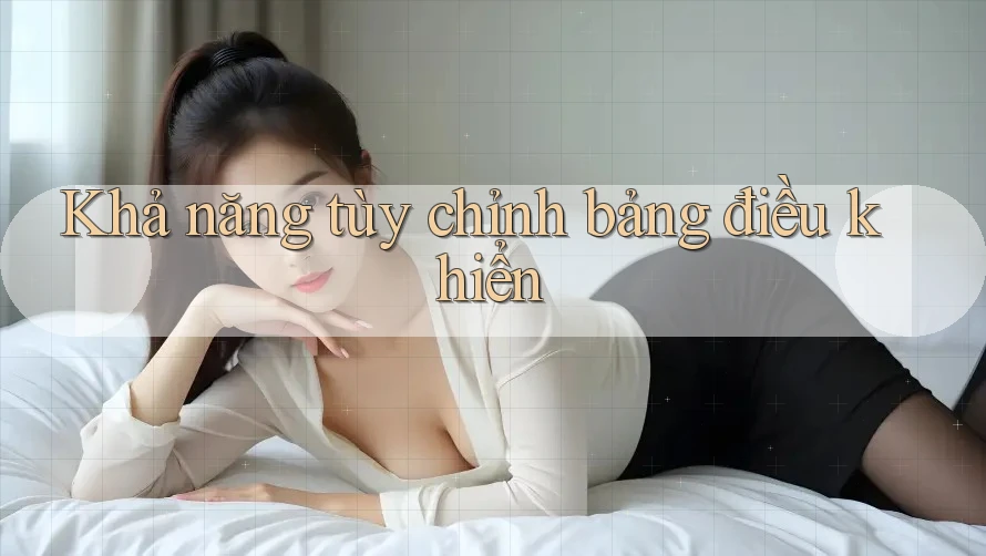 Khả năng tùy chỉnh bảng điều khiển