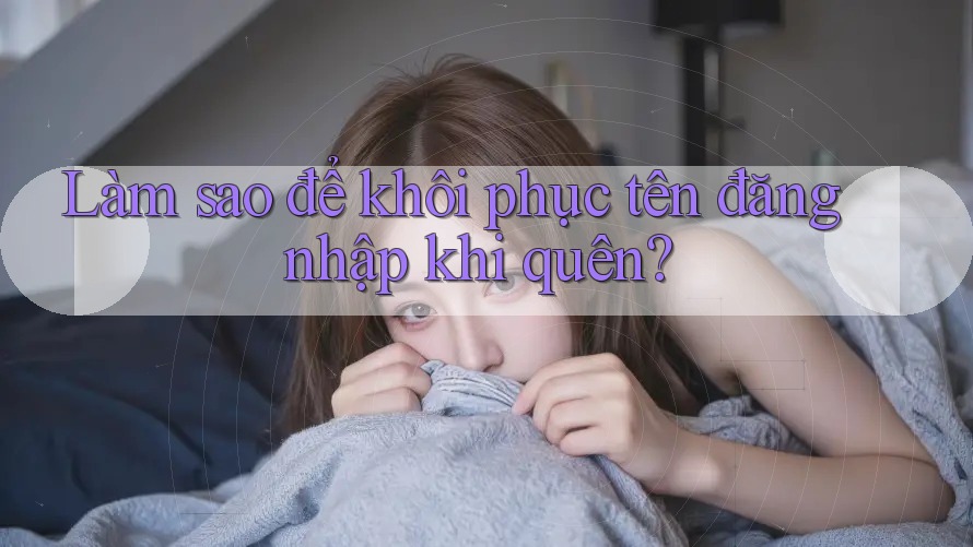 Làm sao để khôi phục tên đăng nhập khi quên?