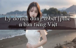 Lý do nên dùng d9bet phiên bản tiếng Việt