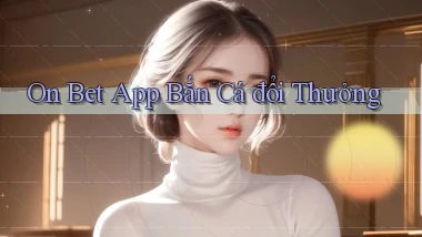 on bet app bắn cá đổi thưởng