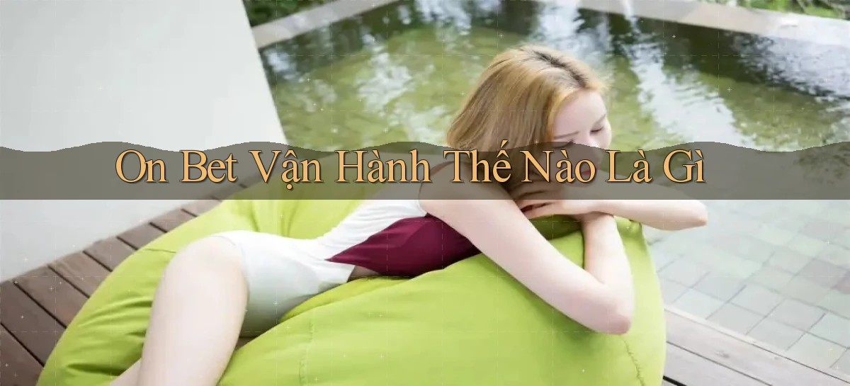 on bet vận hành thế nào là gì