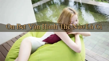 on bet vận hành thế nào là gì