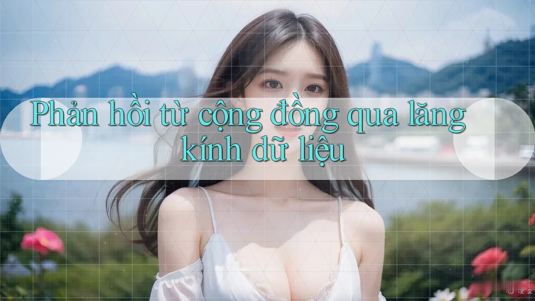 Phản hồi từ cộng đồng qua lăng kính dữ liệu