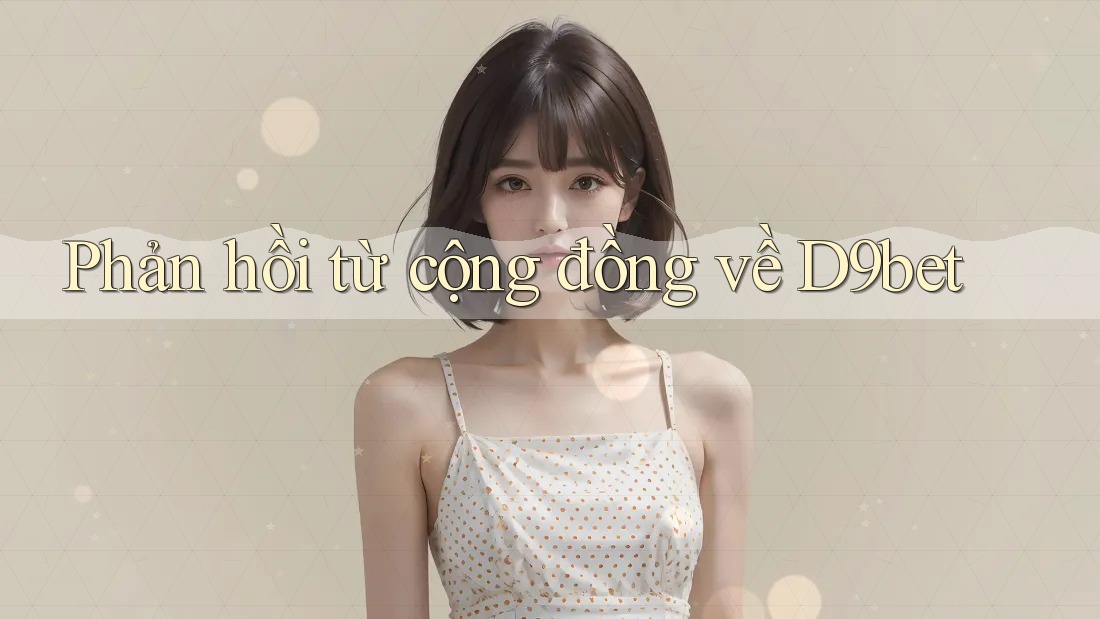 Phản hồi từ cộng đồng về d9bet Phản hồi từ cộng đồng về d9bet
