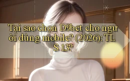Tại sao chọn D9bet cho người dùng mobile (2026) TLS 1.3