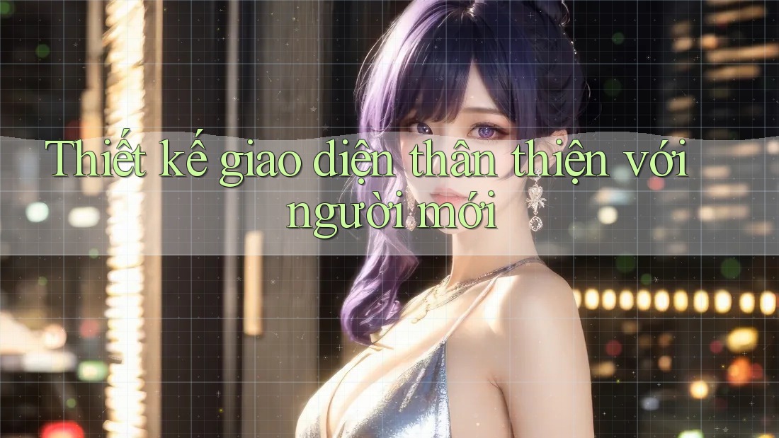 Thiết kế giao diện thân thiện với người mới Thiết kế giao diện thân thiện với người mới