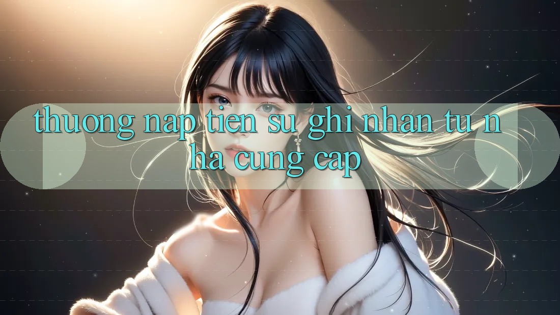 “Thưởng Nạp Tiền” – Sự Ghi Nhận Từ Nhà Cung Cấp