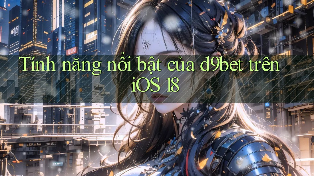 Tính năng nổi bật của d9bet trên iOS 18 Tính năng nổi bật của d9bet trên iOS 18
