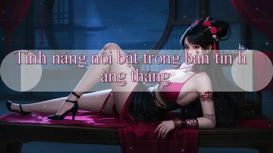 Tính năng nổi bật trong bản tin hàng tháng Tính năng nổi bật trong bản tin hàng tháng