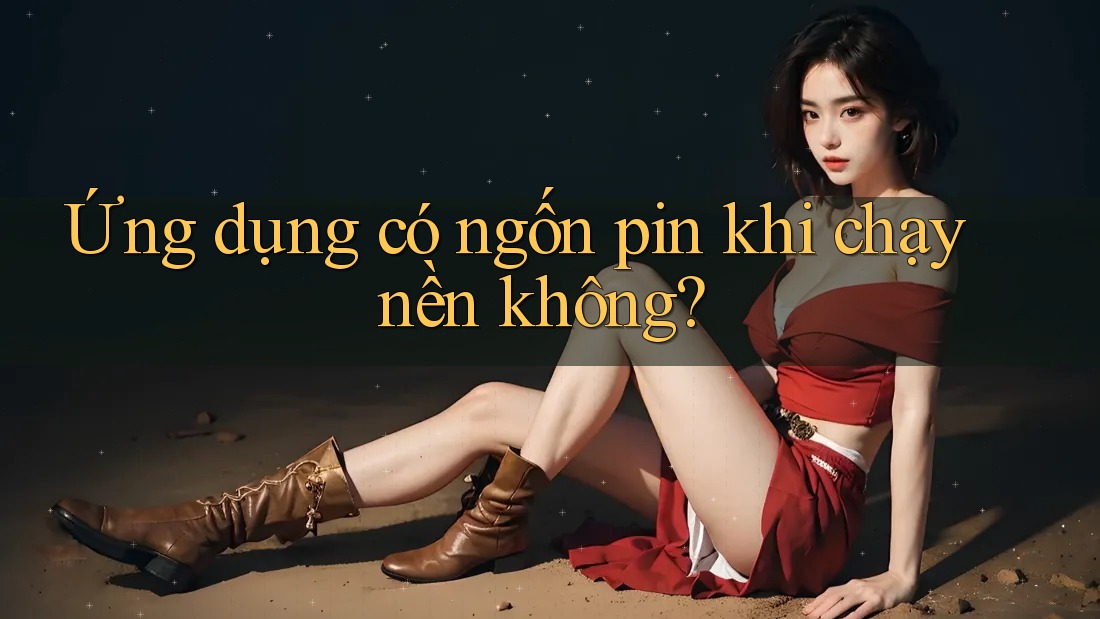 Ứng dụng có ngốn pin khi chạy nền không?
